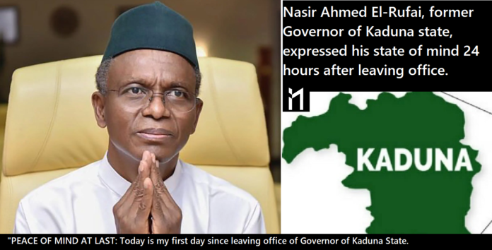 Nasir Ahmed El-Rufai, former Governor of Kaduna state, expressed his state of mind 24 hours after leaving office.