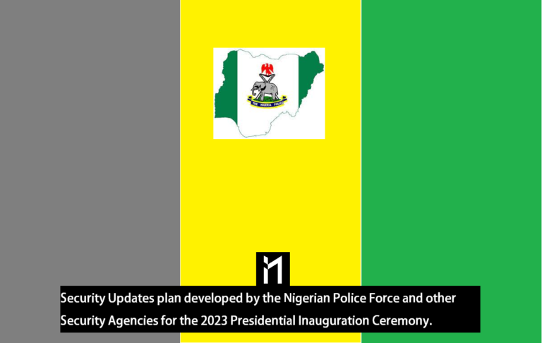 Security Updates plan developed by the Nigerian Police Force and other Security Agencies for the 2023 Presidential Inauguration Ceremony.