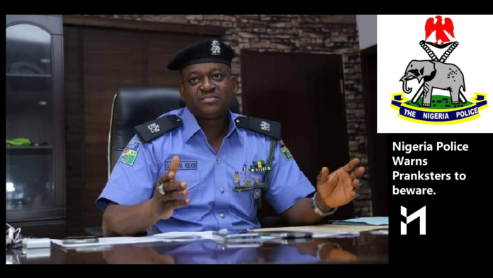 Nigeria Police Force warns Pranksters to regulate their activities, says the Nigeria Police Force PRO, CSP Olumuyiwa Adejobi.