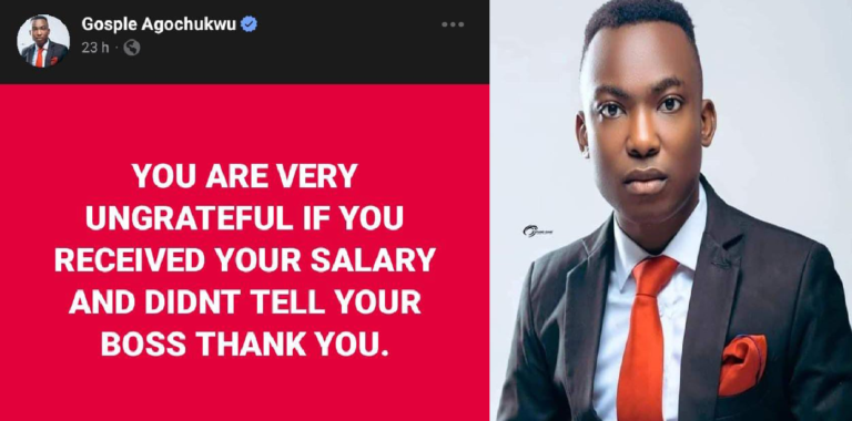 You are ungrateful if you received your salary and didn't tell your boss thank you Gospel Agochukwu says...